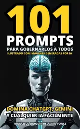 101 PROMPTS para gobernarlos a todos: Domina ChatGPT, Gemini y otras IA fácilmente